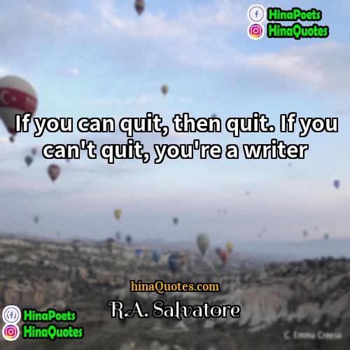 RA Salvatore Quotes | If you can quit, then quit. If